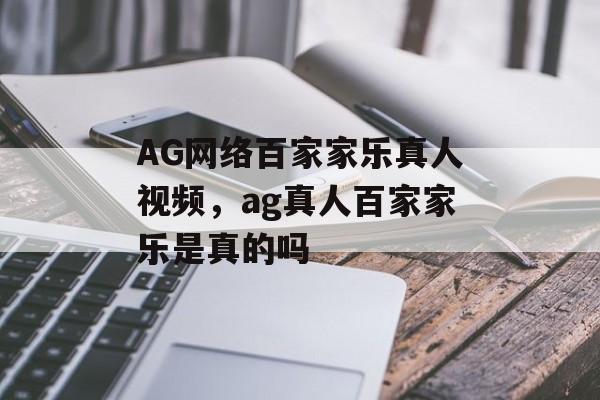 AG网络百家家乐真人视频，ag真人百家家乐是真的吗