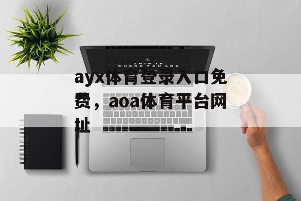 ayx体育登录入口免费，aoa体育平台网址