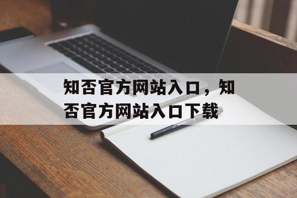 知否官方网站入口，知否官方网站入口下载